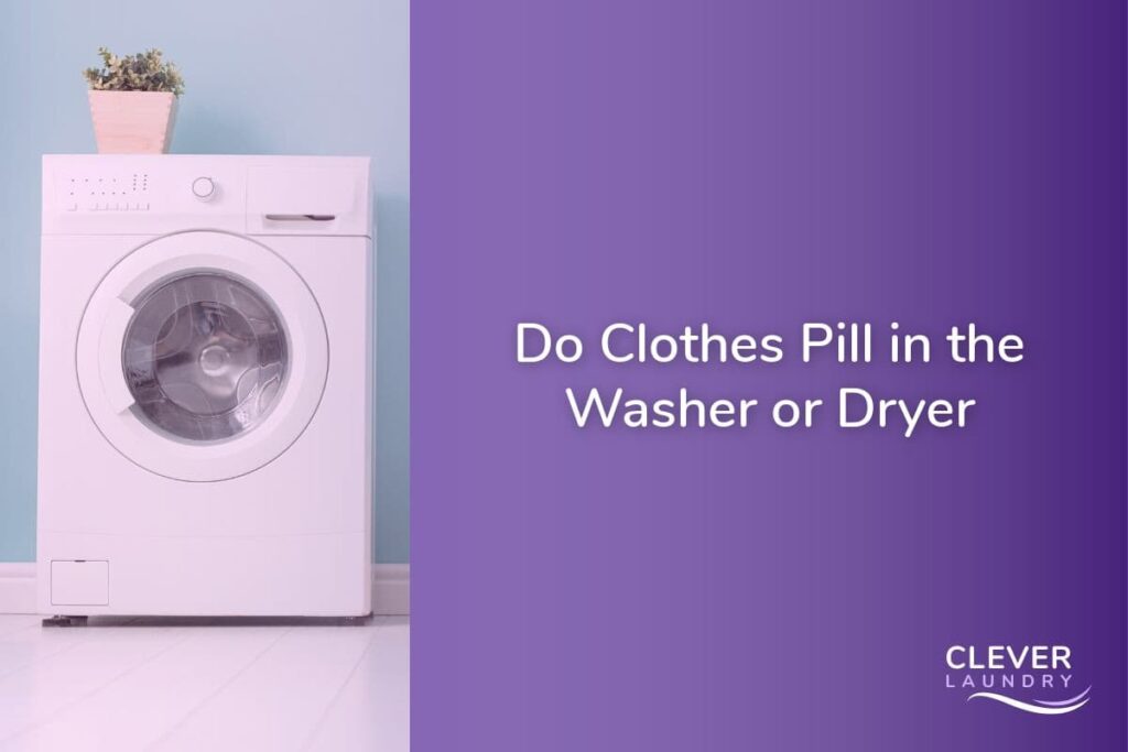 Do Clothes Pill in the Washer or Dryer