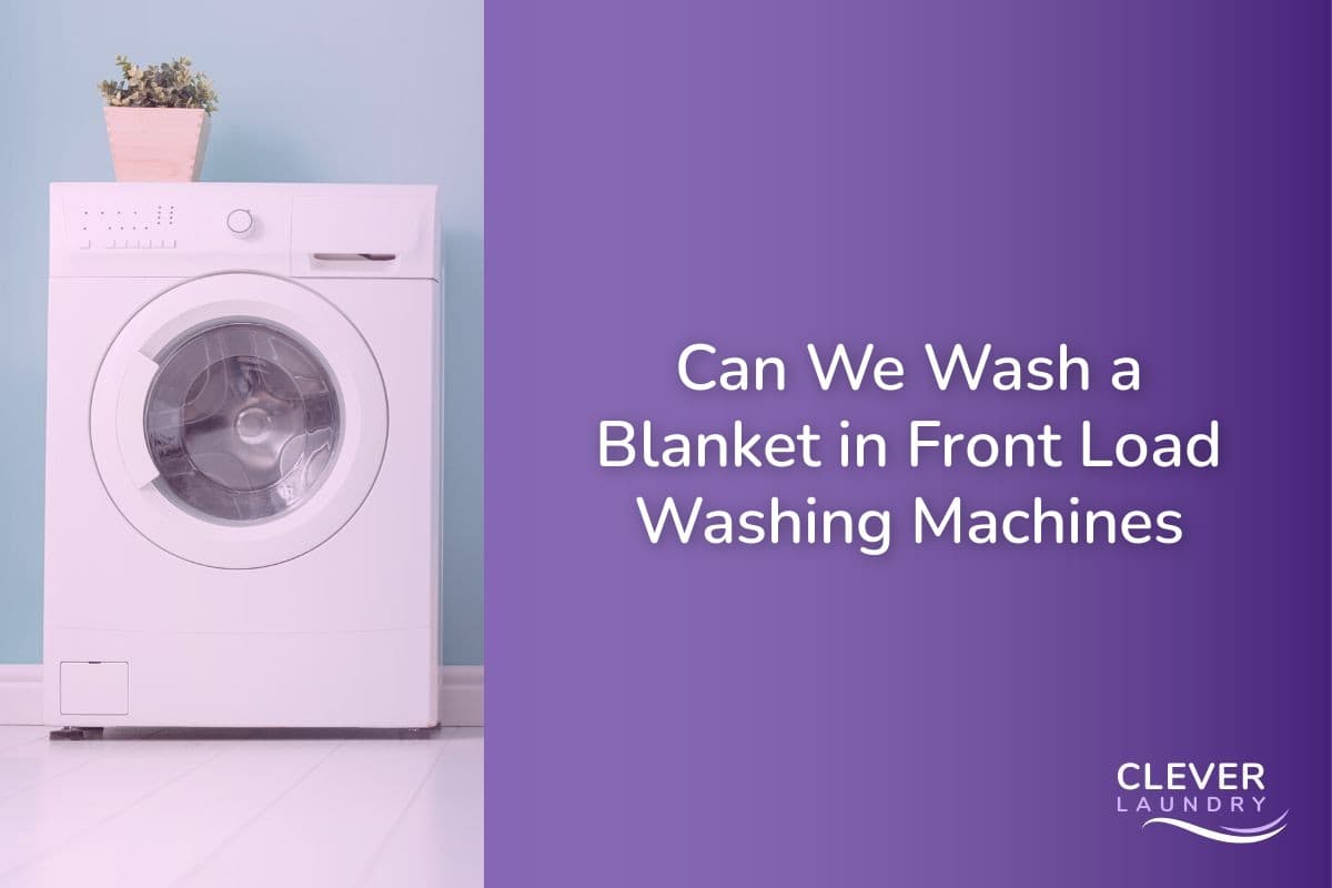 Can We Wash A Blanket In Front Load Washing Machines